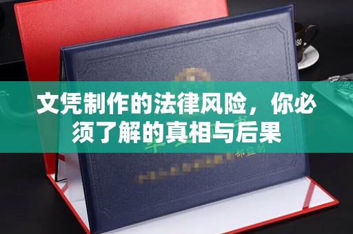 垫江文凭制作的法律风险，你必须了解的真相与后果